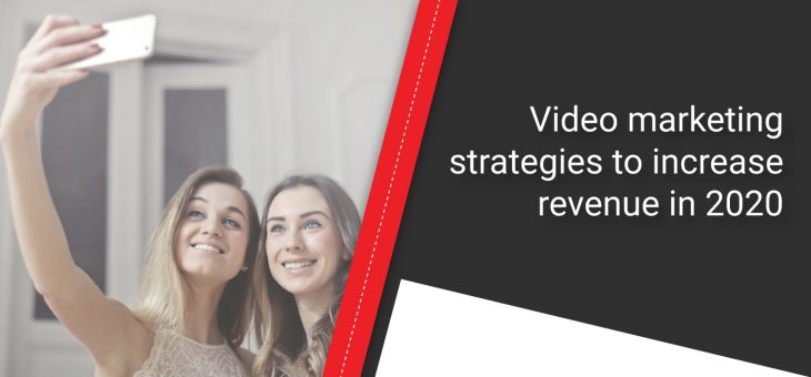 Video marketing strategies to increase revenue in 2020